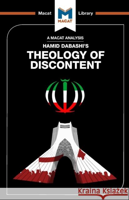 An Analysis of Hamid Dabashi's Theology of Discontent: The Ideological Foundation of the Islamic Revolution in Iran Magdalena C. Delgado Bryan Gibson  9781912127993 Macat International Limited