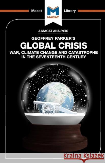 An Analysis of Geoffrey Parker's Global Crisis: War, Climate Change and Catastrophe in the Seventeenth Century Jackson, Ian 9781912128082 Macat International Limited