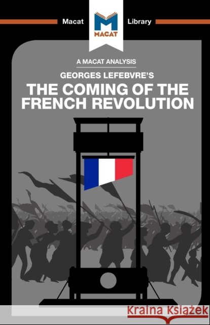 An Analysis of Georges Lefebvre's The Coming of the French Revolution Tom Stammers 9781912128198 Macat International Limited