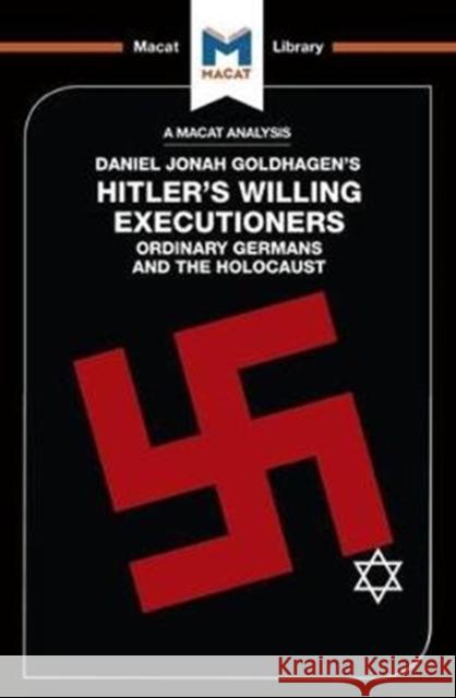 An Analysis of Daniel Jonah Goldhagen's Hitler's Willing Executioners: Ordinary Germans and the Holocaust Taylor, Simon 9781912128419