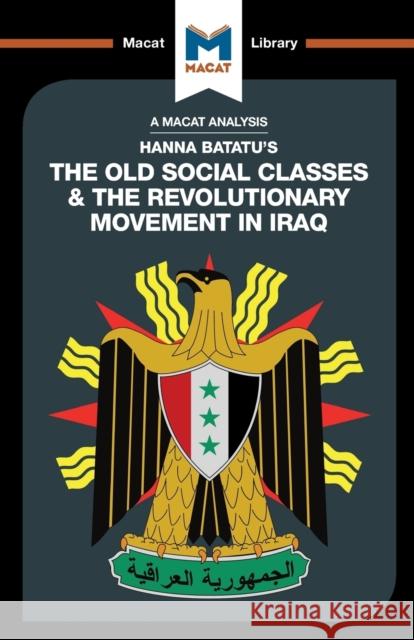 An Analysis of Hanna Batatu's the Old Social Classes and the Revolutionary Movements of Iraq Stahl, Dale J. 9781912128457 Macat International Limited