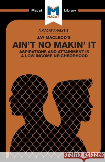 An Analysis of Jay MacLeod's Ain't No Makin' It: Aspirations and Attainment in a Low Income Neighborhood Anna Seiferle-Valencia   9781912128747
