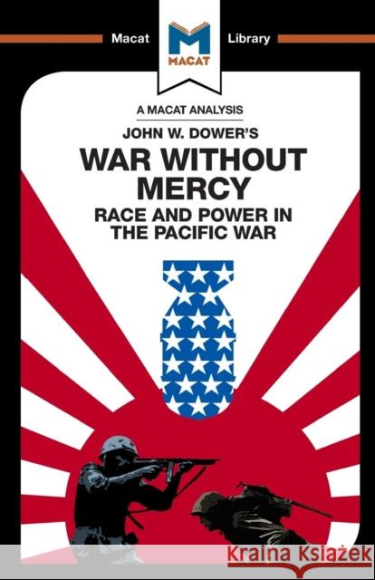 An Analysis of John W. Dower's War Without Mercy: Race and Power in the Pacific War Sanchez, Vincent 9781912128846 Macat International Limited
