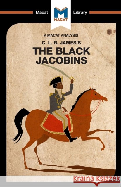 An Analysis of C.L.R. James's The Black Jacobins Nick Broten 9781912128891 Macat Library