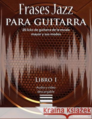 Frases Jazz para guitarra: 25 licks de guitarra de la escala mayor y sus modos Gareth Evans 9781912135912