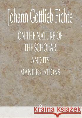 On the Nature of the Scholar and its manifestations Fichte, Johann Gottlieb 9781912142095 Whitelocke Publications