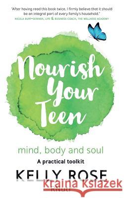 Nourish Your Teen: Mind, Body and Soul Kelly Rose 9781912145744 I_am Self-Publishing