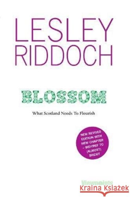 Blossom: What Scotland Needs to Flourish: Post Indyref Post EUref edition Lesley Riddoch 9781912147526