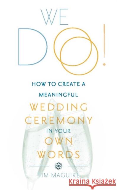 We Do!: How to Create a Meaningful Wedding Ceremony in Your Own Words Tim Maguire 9781912147748