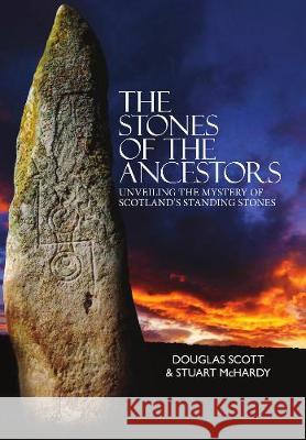 The Stones of the Ancestors: Unveiling the Mystery of Scotland's Ancient Monuments Douglas Scott, Stuart McHardy 9781912147809 Luath Press Ltd