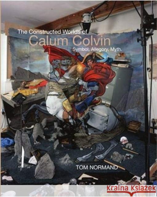 The Constructed Worlds of Calum Colvin Tom Normand 9781912147892