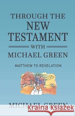 Through the New Testament with Michael Green: Matthew to Revelation Green, Michael 9781912149520