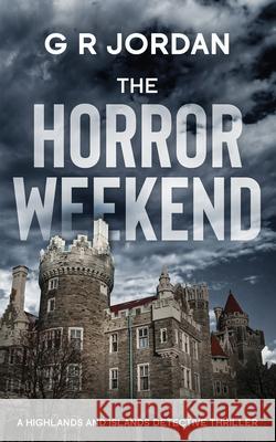 The Horror Weekend: A Highlands and Islands Detective Thriller Jordan, G. R. 9781912153596 Carpetless Publishing