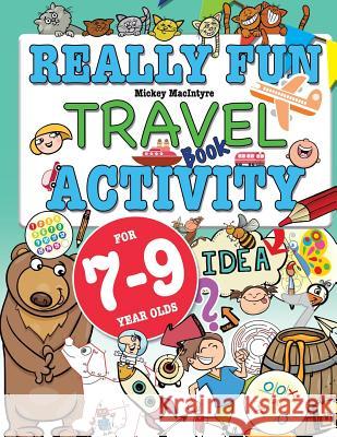 Really Fun Travel Activity Book For 7-9 Year Olds: Fun & educational activity book for seven to nine year old children Mickey MacIntyre 9781912155088