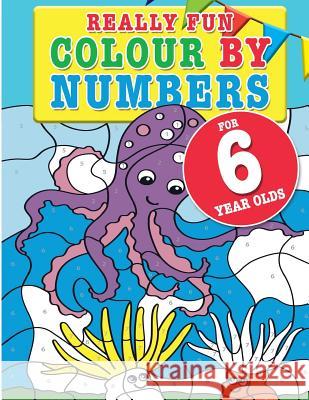 Really Fun Colour By Numbers For 6 Year Olds: A fun & educational colour-by-numbers activity book for six year old children Mickey MacIntyre 9781912155132