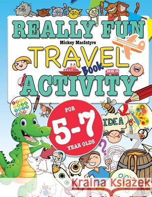Really Fun Travel Activity Book For 5-7 Year Olds: Fun & educational activity book for five to seven year old children Mickey Macintrye 9781912155231 Bell & MacKenzie Publishing