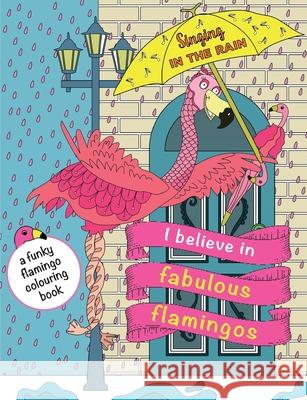 I Believe In Fabulous Flamingos: a funky flamingo colouring book Christina Rose 9781912155620 Bell & MacKenzie Publishing