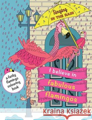 I Believe In Fabulous Flamingos: a funky flamingo colouring book Christina Rose 9781912155620