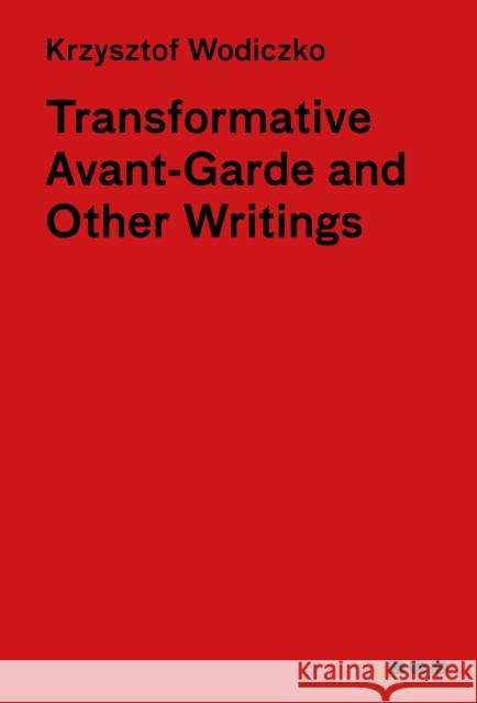 Transformative Avant-Garde & Other Writings: Krzysztof Wodiczko Wodiczko, Krzysztof 9781912165285 Black Dog Press