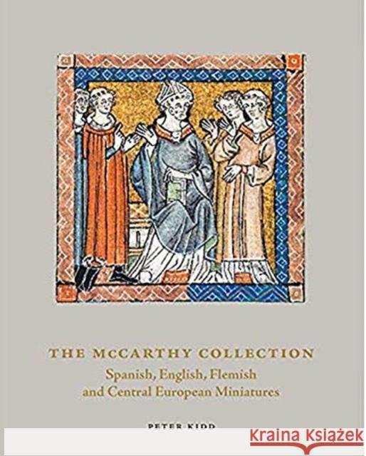 The McCarthy Collection: Spanish, English, Flemish and Central European Miniatures Peter Kidd 9781912168132