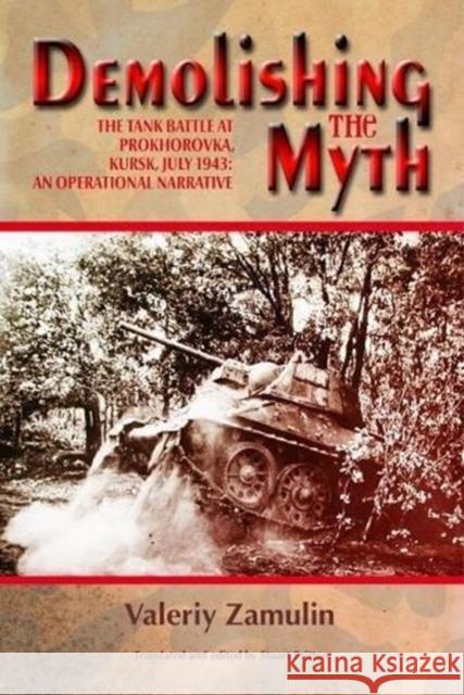 Demolishing the Myth: The Tank Battle at Prokhorovka, Kursk, July 1943: an Operational Narrative Valeriy Zamulin 9781912174355 Helion & Company