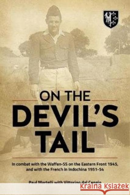 On the Devil's Tail: In Combat with the Waffen-SS on the Eastern Front 1945, and with the French in Indochina 1951-54 Paul Martelli 9781912174782
