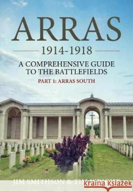 Arras 1914-1918: A Comprehensive Guide to the Battlefields. Part 1 - Arras South  9781912174836 Helion & Company