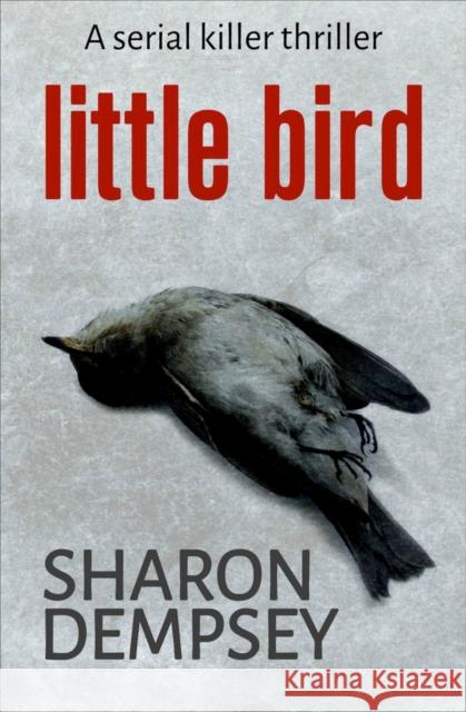 Little Bird: A Serial Killer Thriller Dempsey, Sharon 9781912175499