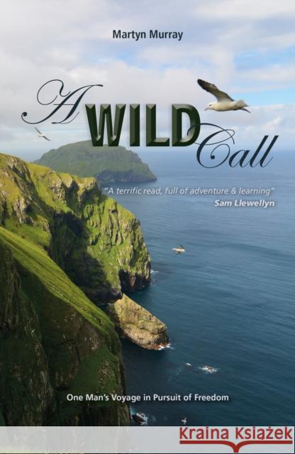 A Wild Call: One Man's Voyage in Pursuit of Freedom Murray, Martyn 9781912177028