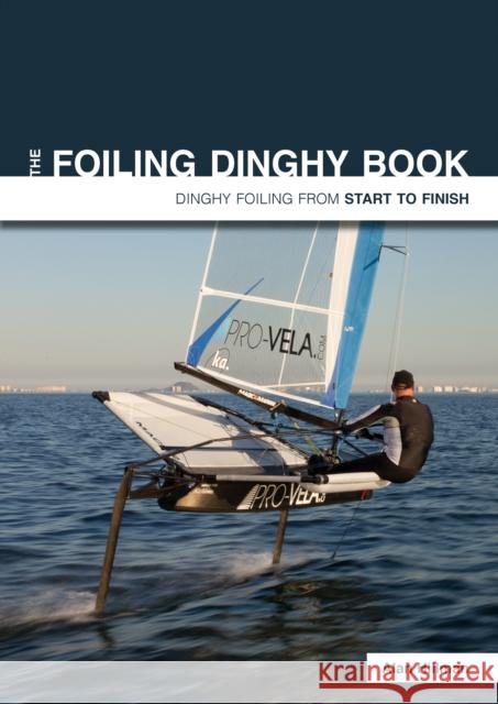 The Foiling Dinghy Book - Dinghy Foiling from Start to Finish Alan Hillman 9781912177035