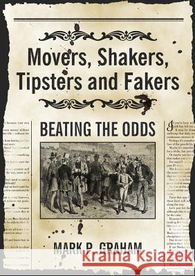 Movers, Shakers, Tipsters and Fakers: Beating the Odds Mark P. Graham   9781912183944 UK Book Publishing