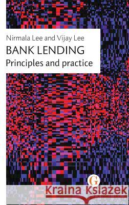 Bank Lending: Principles and Practice Nirmala Lee Vijay Lee  9781912184057 Gosbrook Professional Publishing