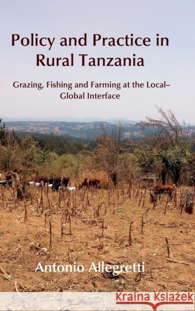 Policy and Practice in Rural Tanzania: Grazing, Fishing and Farming at the Local-Global Interface Antonio Allegretti 9781912186266 White Horse Press