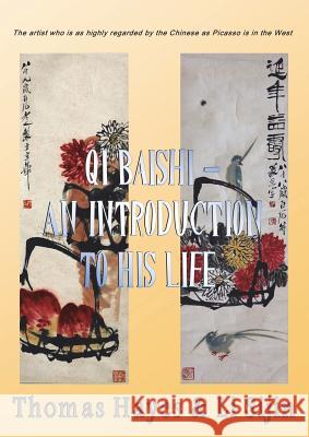 Qi Baishi: An Introduction to his Life and Art: The artist who is as highly regarded by the Chinese as Picasso is in the West Hayes, Thomas 9781912192755 Mirador Publishing