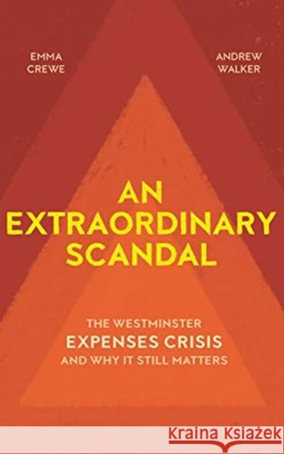 An Extraordinary Scandal: The Westminster Expenses Crisis and Why It Still Matters Emma Crewe Andrew Walker 9781912208753