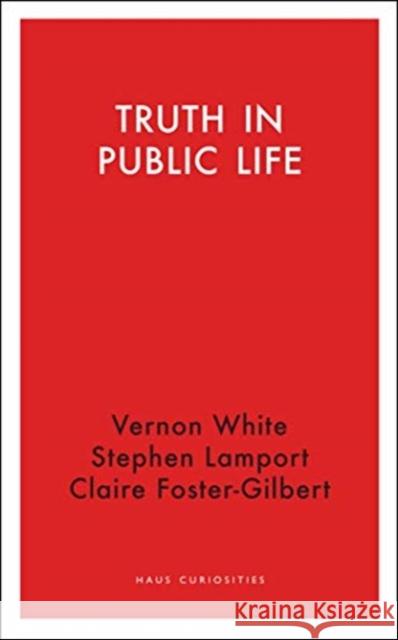 Truth in Public Life Vernon White Claire Foster-Gilbert Stephen Lamport 9781912208906 Haus Publishing