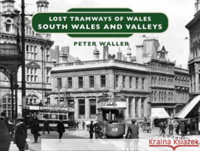 Lost Tramways of Wales: South Wales and Valleys Peter Waller 9781912213146 Graffeg Limited