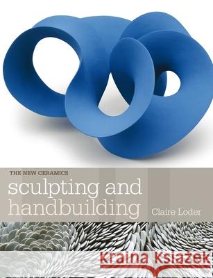 Sculpting and Handbuilding Claire Loder 9781912217519