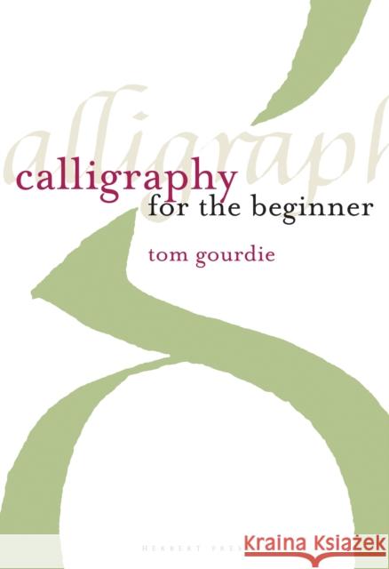 Calligraphy for the Beginner Gourdie, Tom 9781912217533 Bloomsbury Publishing PLC