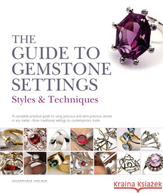 The Guide to Gemstone Settings: Styles and Techniques Young, Anastasia 9781912217540 Bloomsbury Publishing PLC