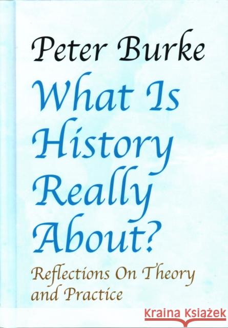 What Is History Really About?: Reflections on Theory and Practicereflections on Theory and Practice Burke, Peter 9781912224111 Edward Everett Root