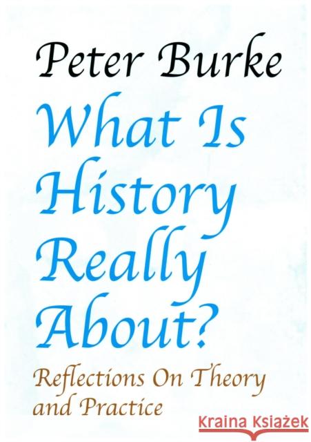 What Is History Really About?: Reflections on Theory and Practicereflections on Theory and Practice Peter Burke 9781912224128 Edward Everett Root