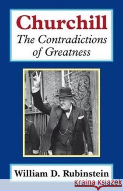 Churchill: The Contradictions of Greatness William D. Rubinstein 9781912224227