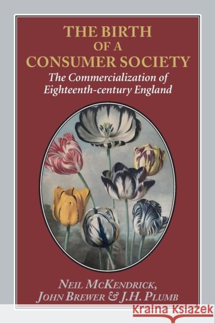 The Birth of a Consumer Society: The Commercialization of Eighteenth-Century England Neil McKendrick John Brewer J. H. Plumb 9781912224265 Edward Everett Root