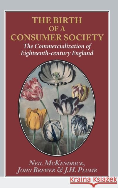 The Birth of a Consumer Society: The Commercialization of Eighteenth-Century England McKendrick, Neil 9781912224272 Edward Everett Root