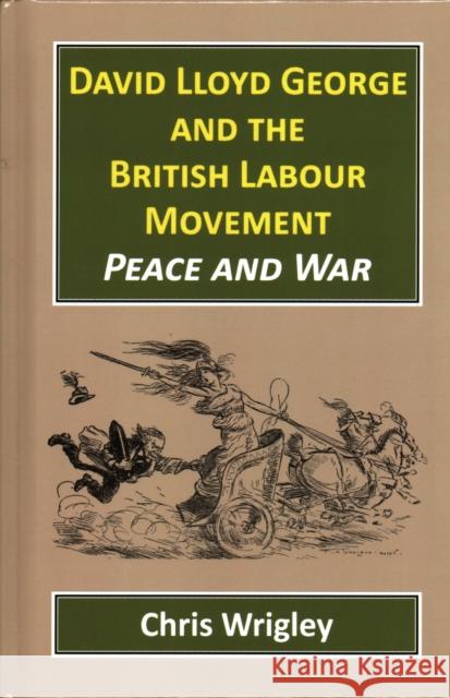 David Lloyd George British Labour Movement: Peace and War Wrigley, Chris 9781912224302
