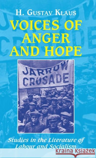 Voices of Anger and Hope: Studies in the Literature of Labour and Socialism H. Gustav Klaus 9781912224449