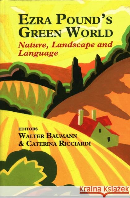 Ezra Pound's Green World: Nature, Landscape and Language Walter Baumann Caterina Ricciardi 9781912224722 Edward Everett Root