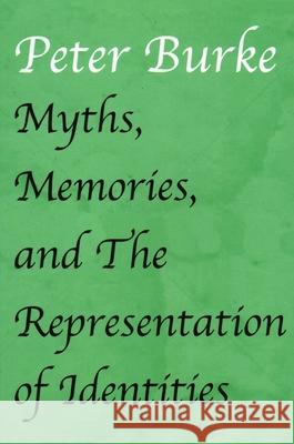 Myths, Memories, and the Representation of Identities Peter Burke 9781912224838