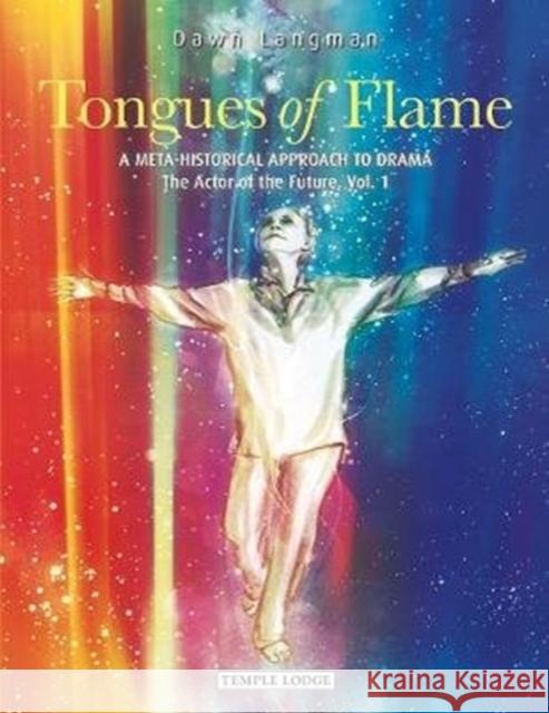 Tongues of Flame: A Meta-Historical Approach to Drama – The Actor of the Future Dawn Langman 9781912230303